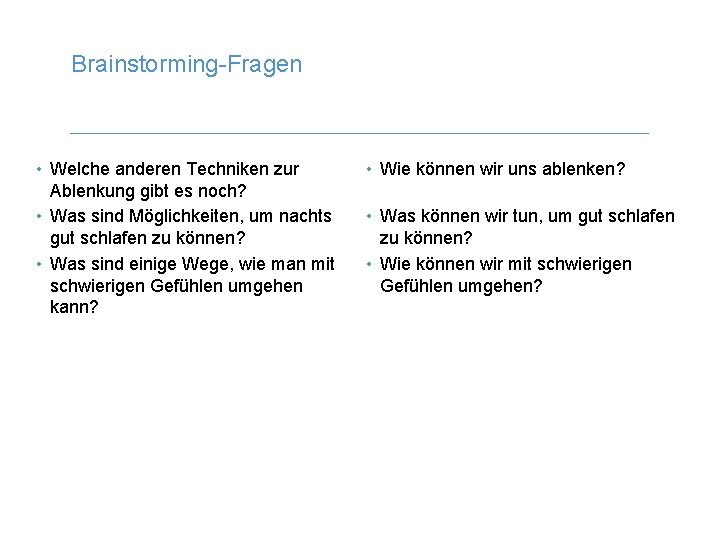 Brainstorming-Fragen • Welche anderen Techniken zur Ablenkung gibt es noch? • Was sind Möglichkeiten,