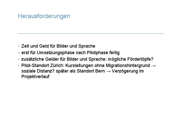 Herausforderungen • • Zeit und Geld für Bilder und Sprache erst für Umsetzungsphase nach