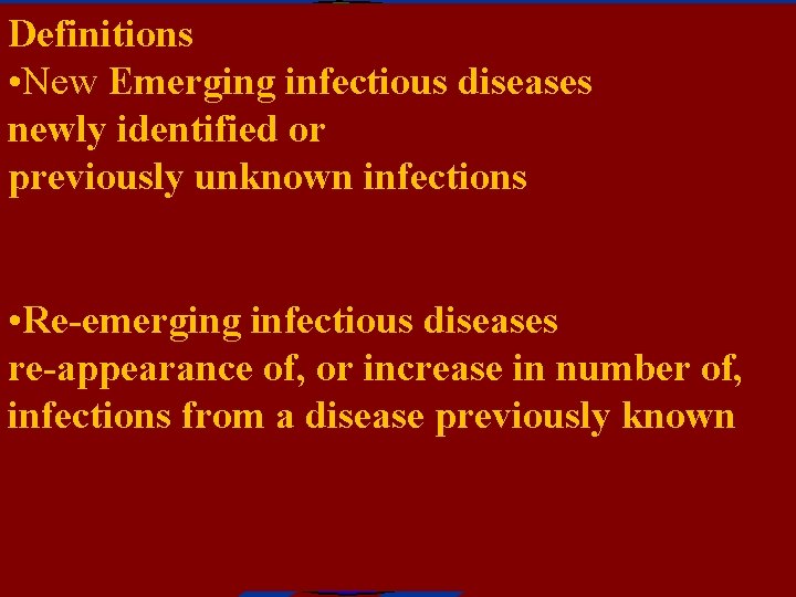 Definitions • New Emerging infectious diseases newly identified or previously unknown infections • Re-emerging