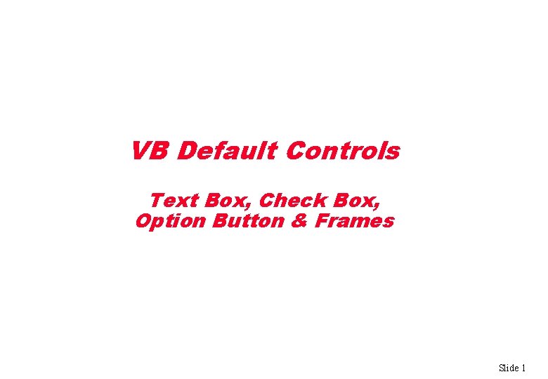 VB Default Controls Text Box, Check Box, Option Button & Frames Slide 1 