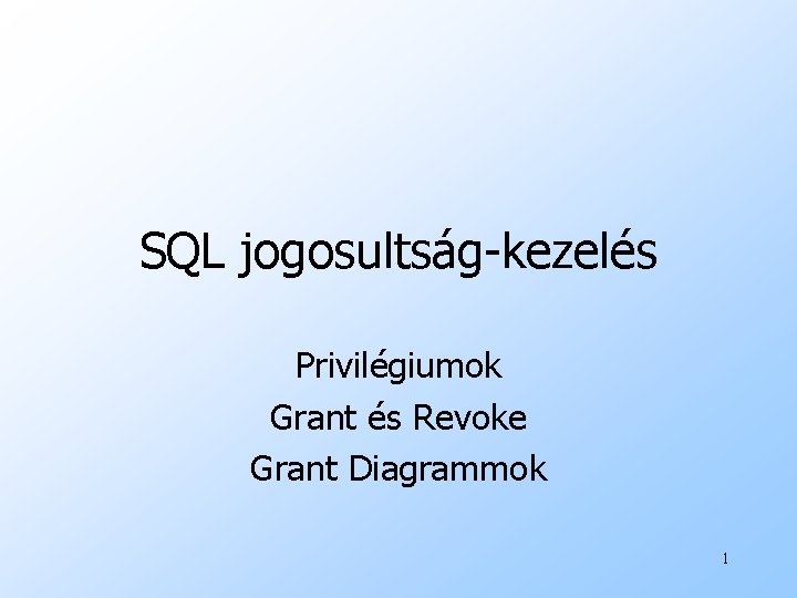 SQL jogosultság-kezelés Privilégiumok Grant és Revoke Grant Diagrammok 1 