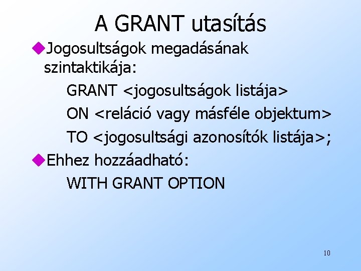 A GRANT utasítás u. Jogosultságok megadásának szintaktikája: GRANT <jogosultságok listája> ON <reláció vagy másféle