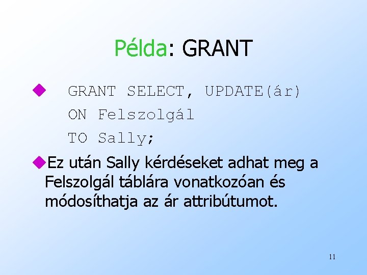Példa: GRANT u GRANT SELECT, UPDATE(ár) ON Felszolgál TO Sally; u. Ez után Sally