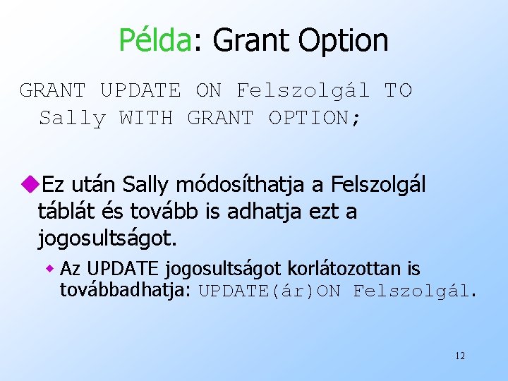 Példa: Grant Option GRANT UPDATE ON Felszolgál TO Sally WITH GRANT OPTION; u. Ez
