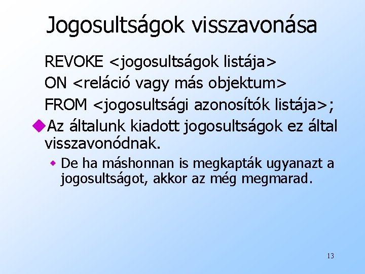 Jogosultságok visszavonása REVOKE <jogosultságok listája> ON <reláció vagy más objektum> FROM <jogosultsági azonosítók listája>;
