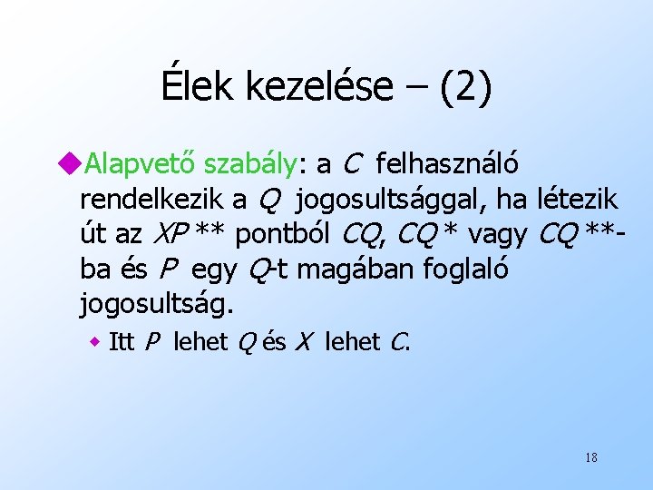 Élek kezelése – (2) u. Alapvető szabály: a C felhasználó rendelkezik a Q jogosultsággal,
