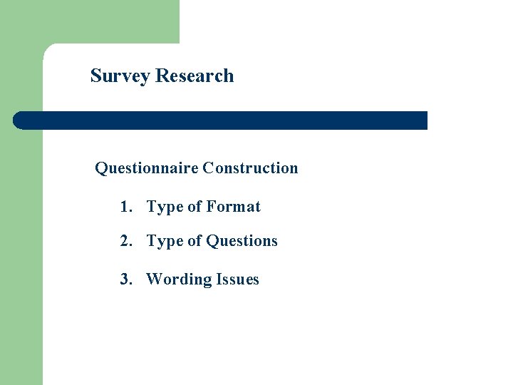 Survey Research Questionnaire Construction 1. Type of Format 2. Type of Questions 3. Wording