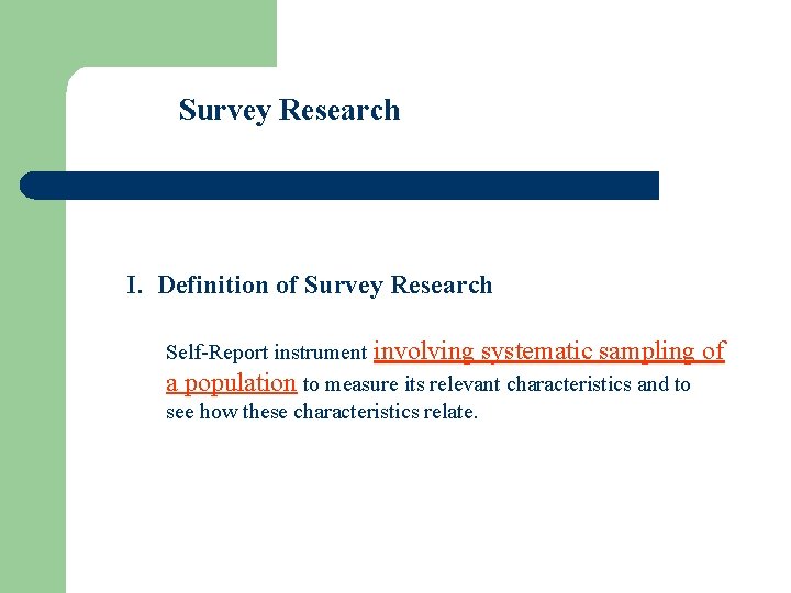 Survey Research I. Definition of Survey Research Self-Report instrument involving systematic sampling a population