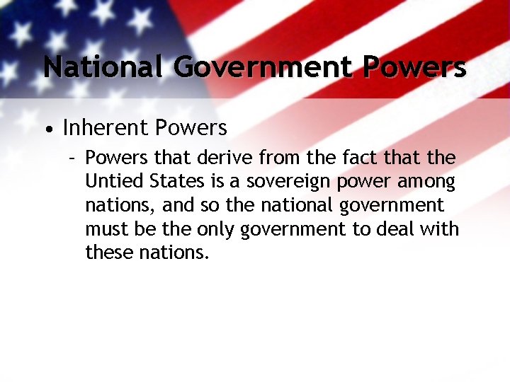 National Government Powers • Inherent Powers – Powers that derive from the fact that