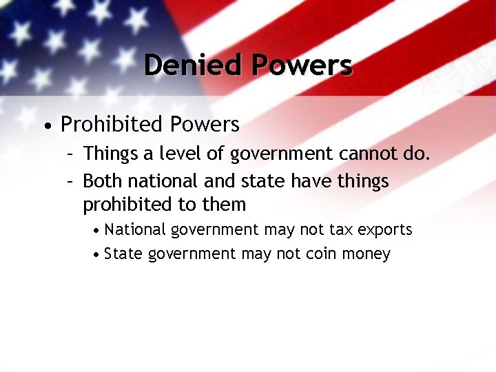 Denied Powers • Prohibited Powers – Things a level of government cannot do. –