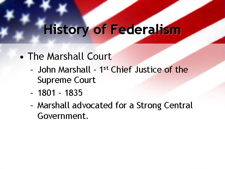 History of Federalism • The Marshall Court – John Marshall – 1 st Chief