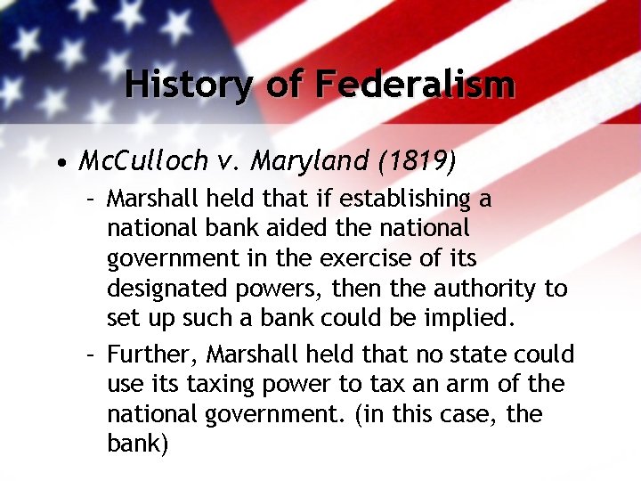 History of Federalism • Mc. Culloch v. Maryland (1819) – Marshall held that if