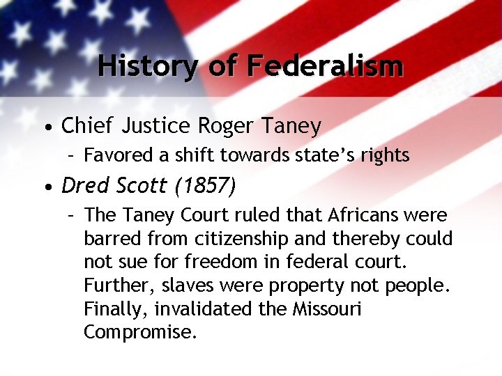 History of Federalism • Chief Justice Roger Taney – Favored a shift towards state’s