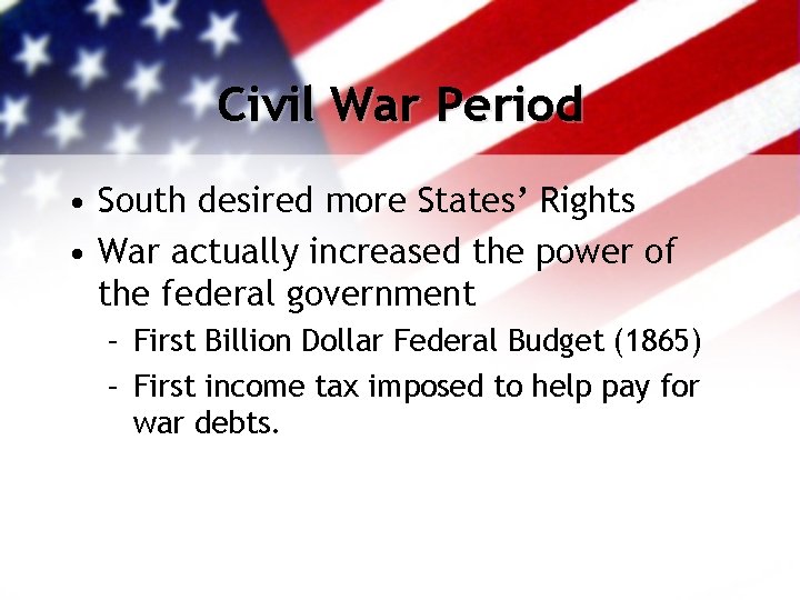 Civil War Period • South desired more States’ Rights • War actually increased the