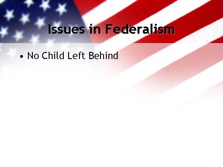 Issues in Federalism • No Child Left Behind 