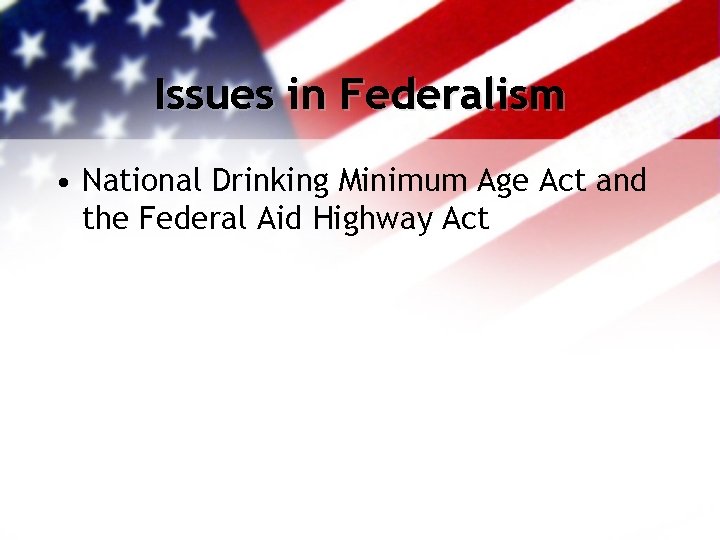 Issues in Federalism • National Drinking Minimum Age Act and the Federal Aid Highway
