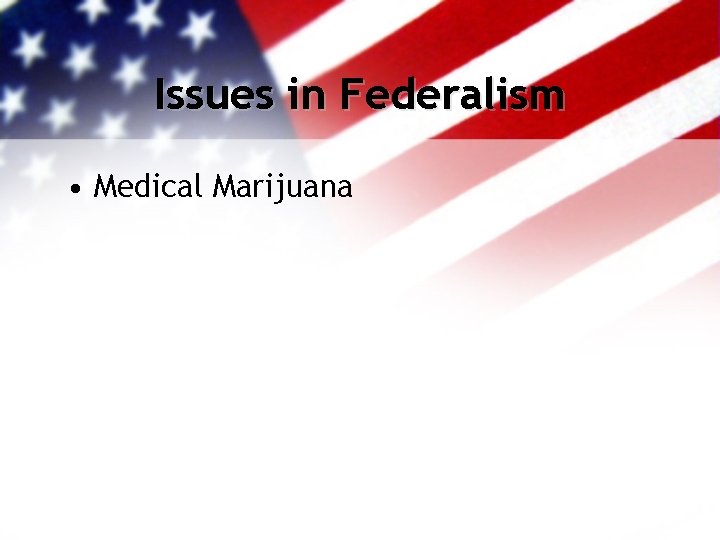 Issues in Federalism • Medical Marijuana 