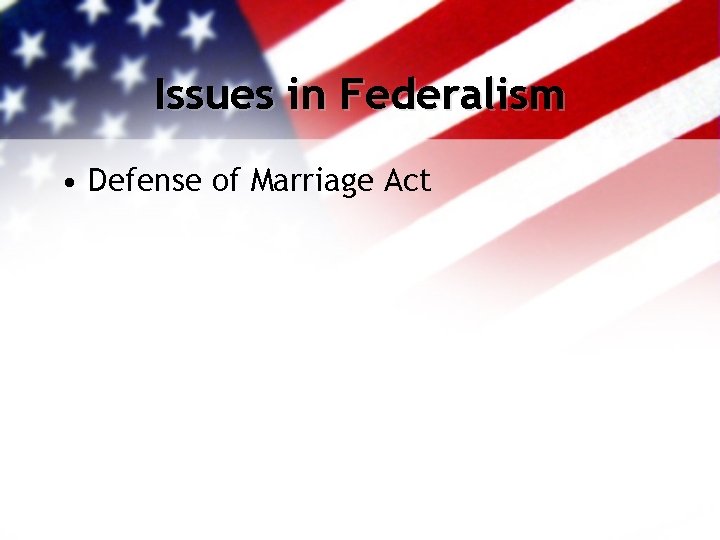 Issues in Federalism • Defense of Marriage Act 