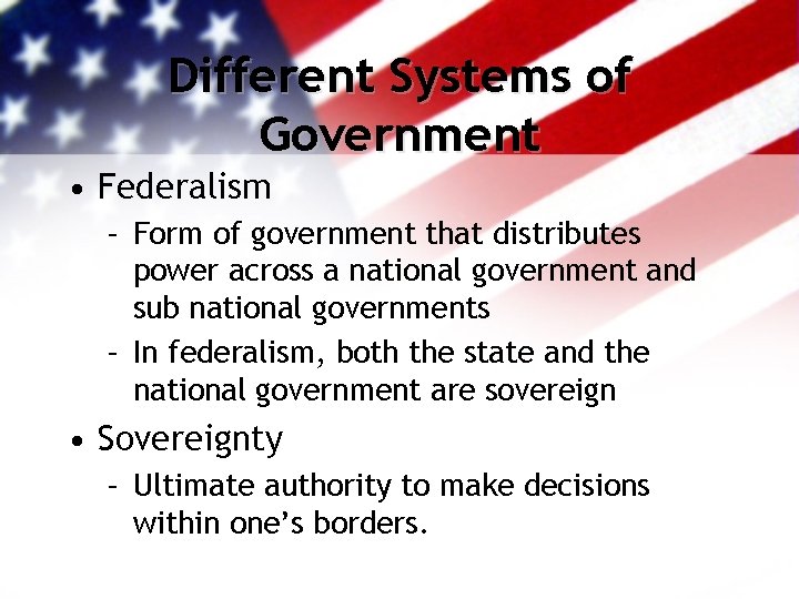 Different Systems of Government • Federalism – Form of government that distributes power across