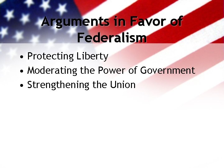 Arguments in Favor of Federalism • Protecting Liberty • Moderating the Power of Government