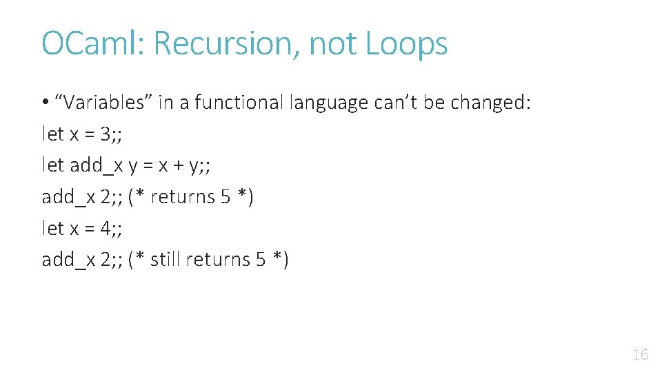 OCaml: Recursion, not Loops • “Variables” in a functional language can’t be changed: let