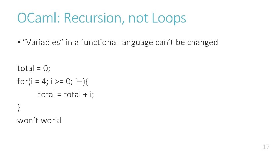 OCaml: Recursion, not Loops • “Variables” in a functional language can’t be changed total