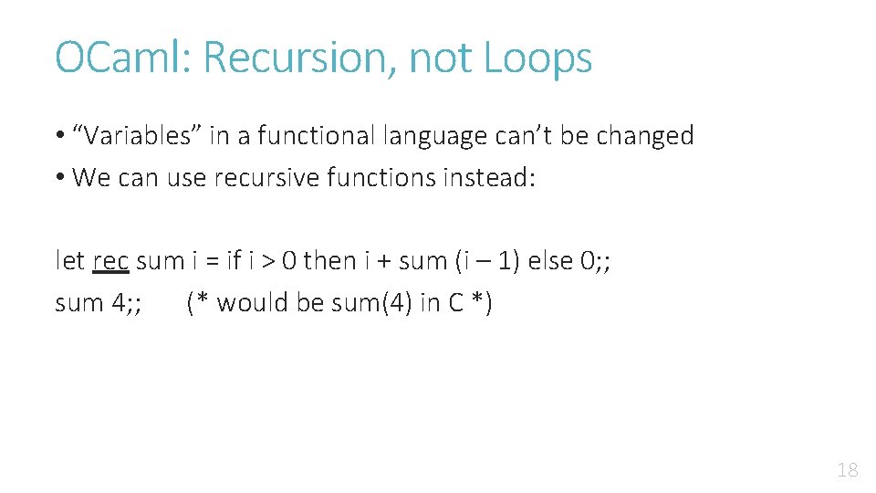 OCaml: Recursion, not Loops • “Variables” in a functional language can’t be changed •