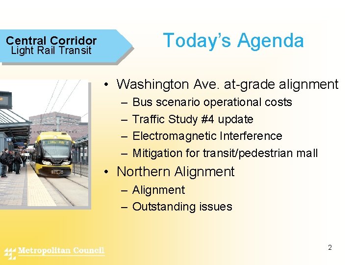 Today’s Agenda Central Corridor Light Rail Transit • Washington Ave. at-grade alignment – –
