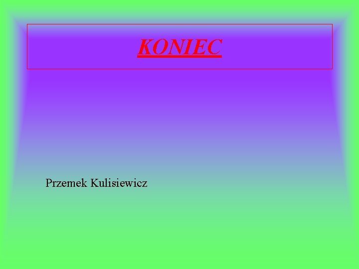 KONIEC Przemek Kulisiewicz 