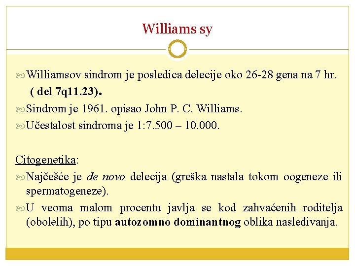 Williams sy Williamsov sindrom je posledica delecije oko 26 -28 gena na 7 hr.