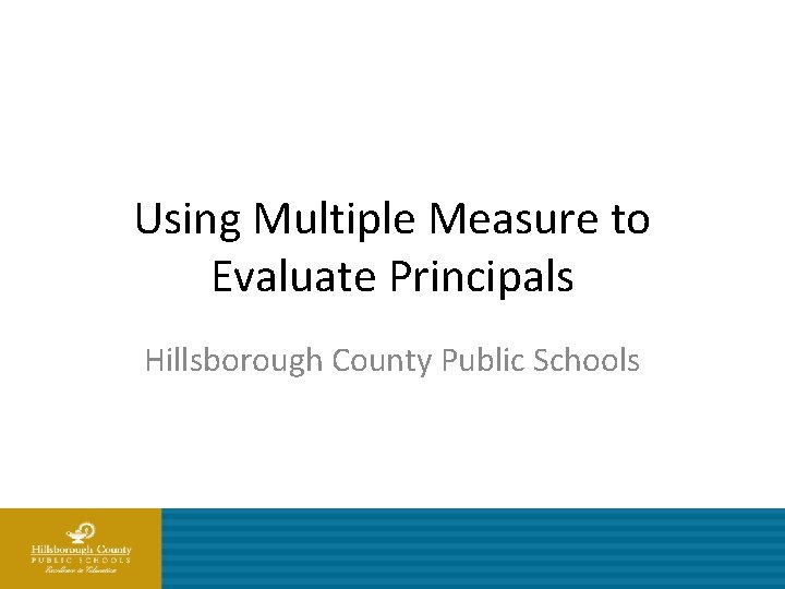 Using Multiple Measure to Evaluate Principals Hillsborough County Public Schools 