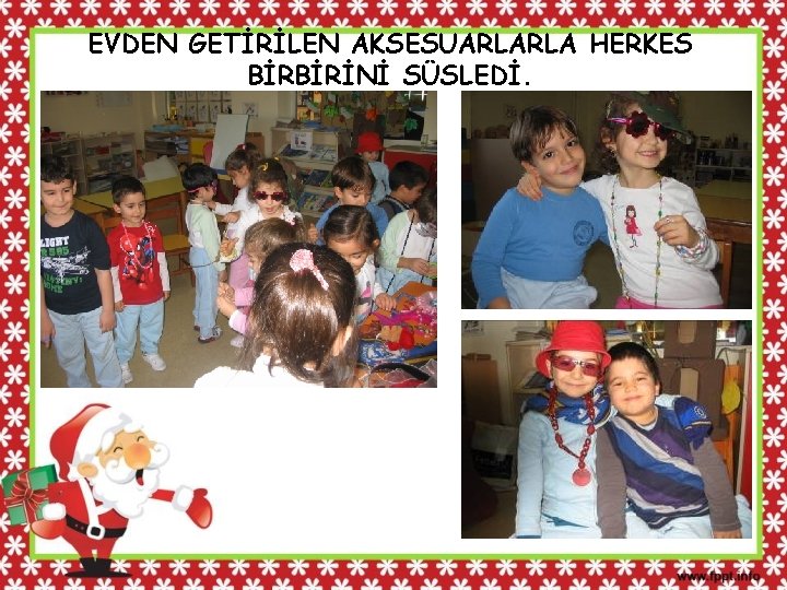 EVDEN GETİRİLEN AKSESUARLARLA HERKES BİRBİRİNİ SÜSLEDİ. 