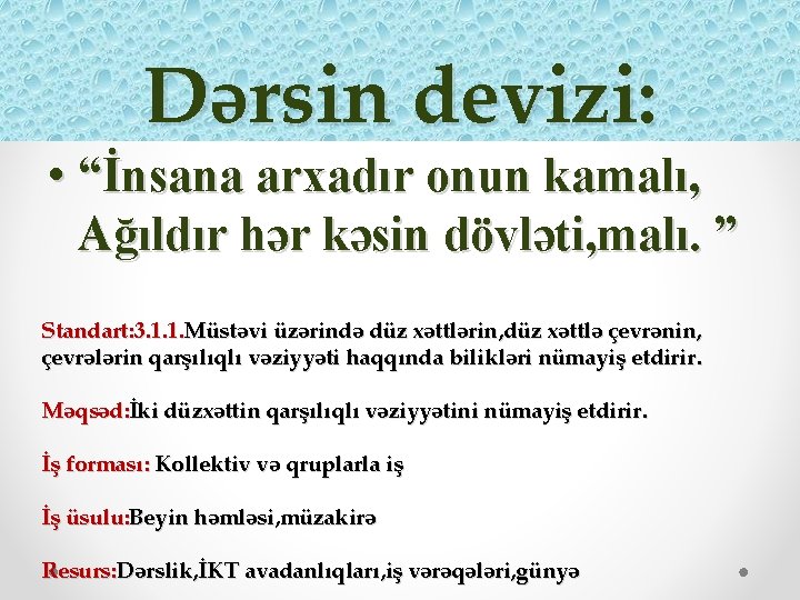 Dərsin devizi: • “İnsana arxadır onun kamalı, Ağıldır hər kəsin dövləti, malı. ” Standart: Dərsin devizi: • “İnsana arxadır onun kamalı, Ağıldır hər kəsin dövləti, malı. ” Standart:
