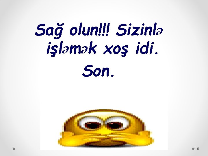 Sağ olun!!! Sizinlə işləmək xoş idi. Son. 16 Sağ olun!!! Sizinlə işləmək xoş idi. Son. 16