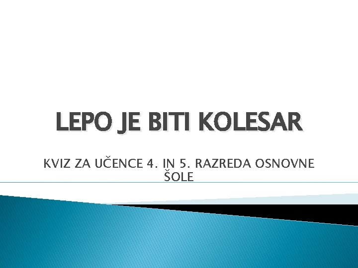 LEPO JE BITI KOLESAR KVIZ ZA UČENCE 4. IN 5. RAZREDA OSNOVNE ŠOLE 