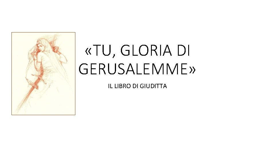  «TU, GLORIA DI GERUSALEMME» IL LIBRO DI GIUDITTA 