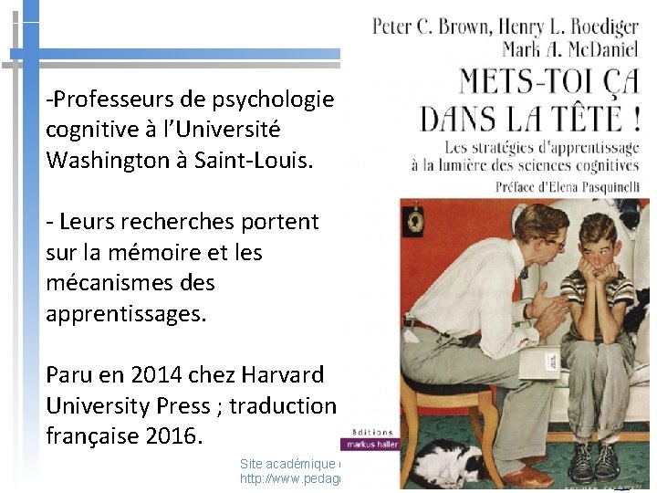 -Professeurs de psychologie cognitive à l’Université Washington à Saint-Louis. - Leurs recherches portent sur