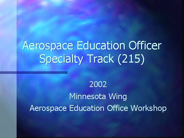 Aerospace Education Officer Specialty Track (215) 2002 Minnesota Wing Aerospace Education Office Workshop 