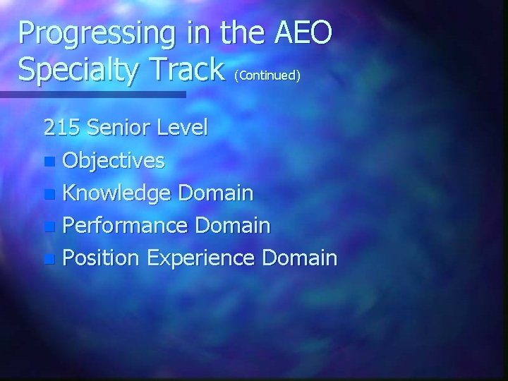 Progressing in the AEO Specialty Track (Continued) 215 Senior Level n Objectives n Knowledge