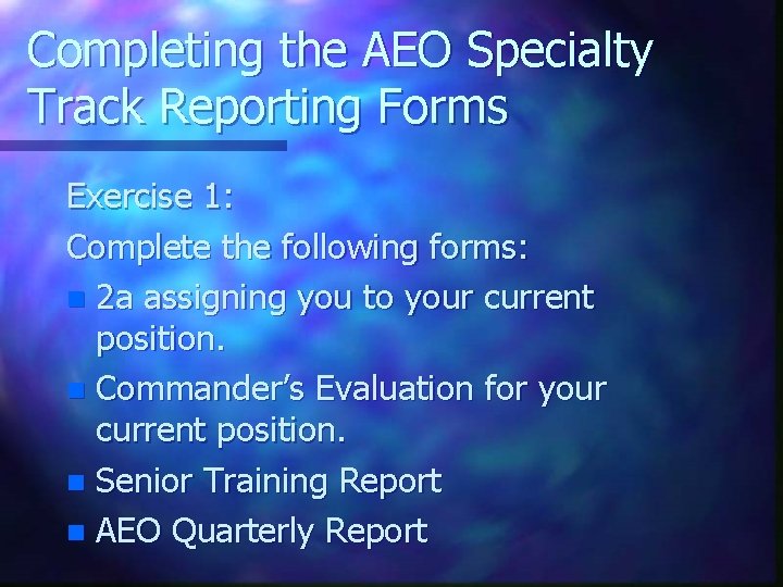 Completing the AEO Specialty Track Reporting Forms Exercise 1: Complete the following forms: n