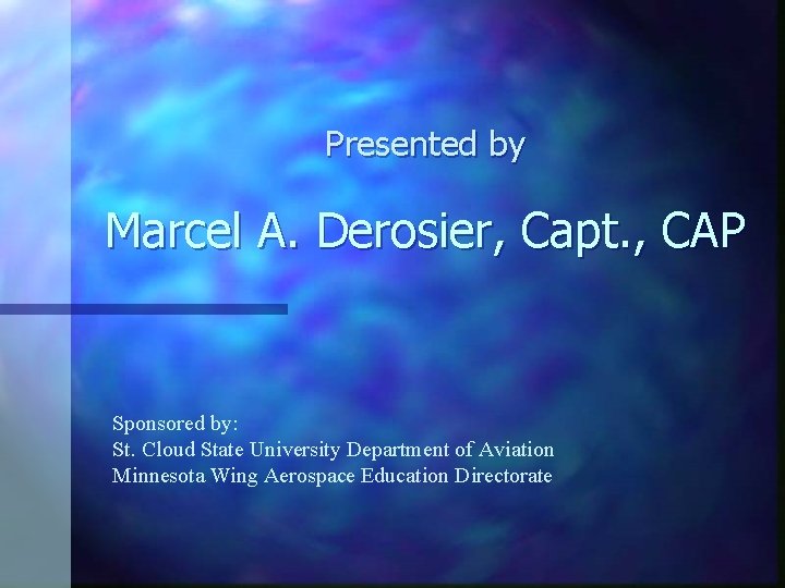 Presented by Marcel A. Derosier, Capt. , CAP Sponsored by: St. Cloud State University