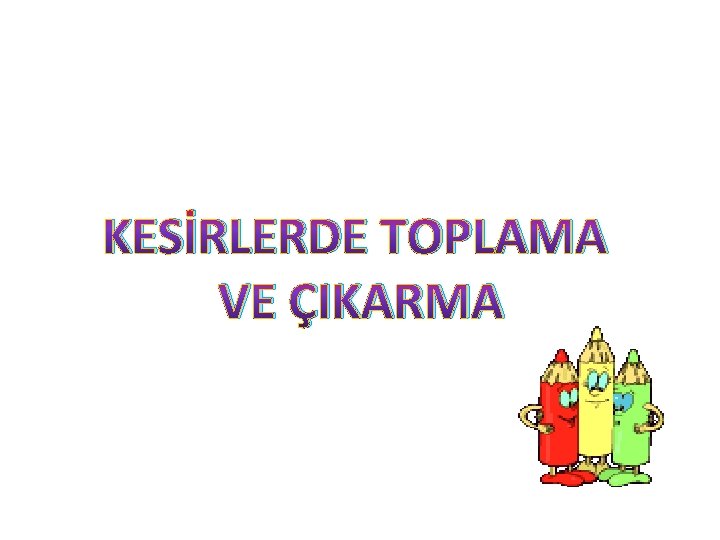 KESİRLERDE TOPLAMA VE ÇIKARMA 