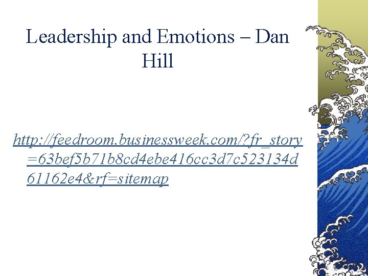 Leadership and Emotions – Dan Hill http: //feedroom. businessweek. com/? fr_story =63 bef 5