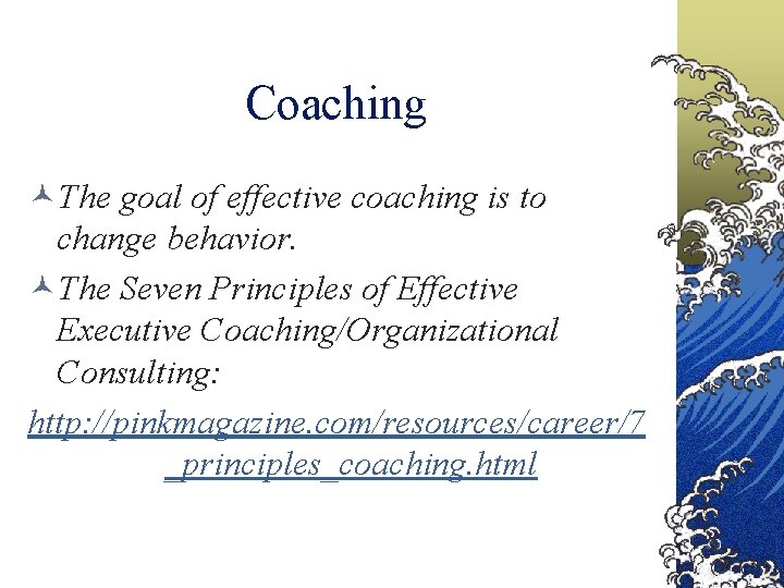 Coaching ©The goal of effective coaching is to change behavior. ©The Seven Principles of