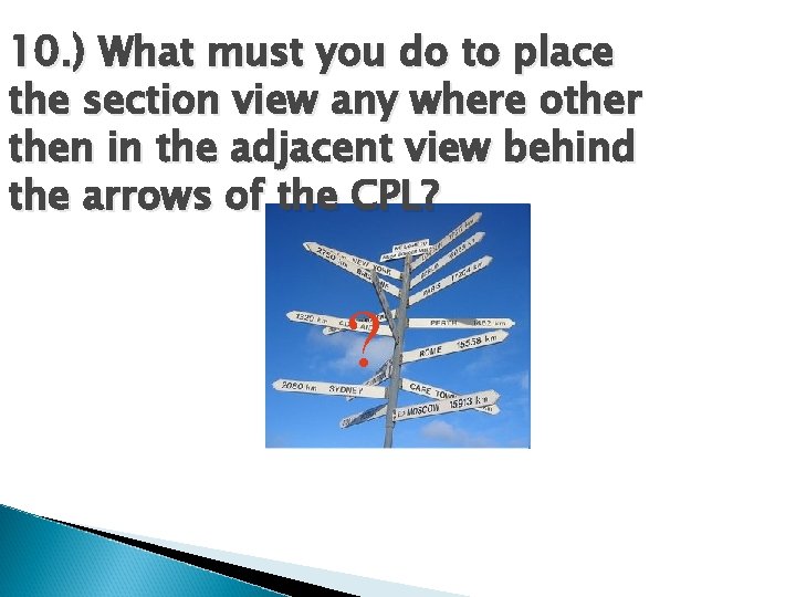 10. ) What must you do to place the section view any where other 10. ) What must you do to place the section view any where other