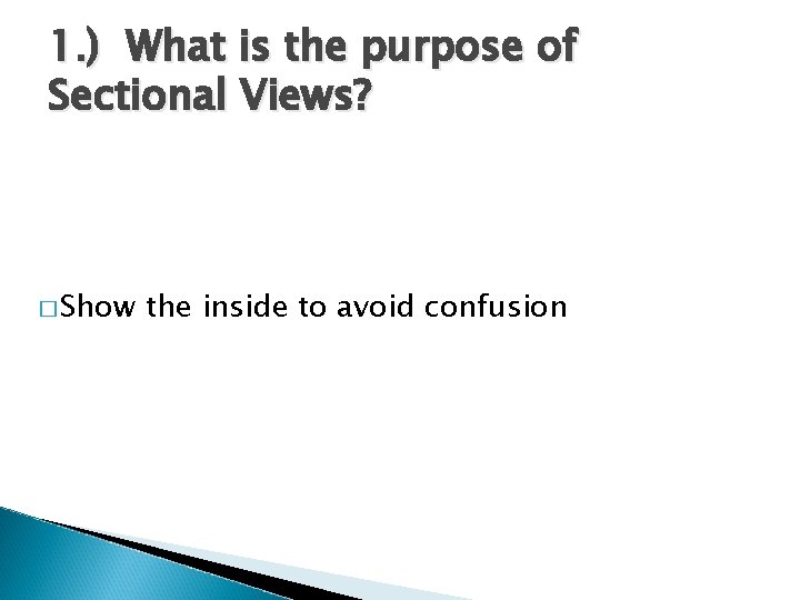 1. ) What is the purpose of Sectional Views? � Show the inside to 1. ) What is the purpose of Sectional Views? � Show the inside to