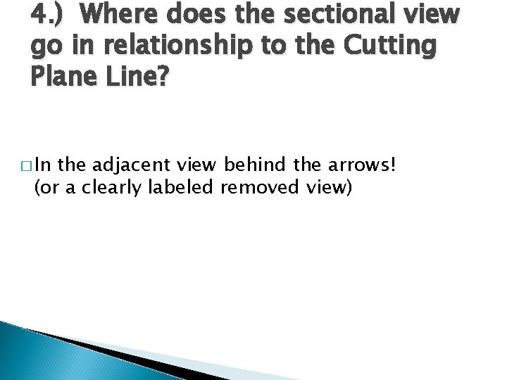 4. ) Where does the sectional view go in relationship to the Cutting Plane 4. ) Where does the sectional view go in relationship to the Cutting Plane