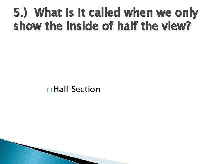 5. ) What is it called when we only show the inside of half 5. ) What is it called when we only show the inside of half