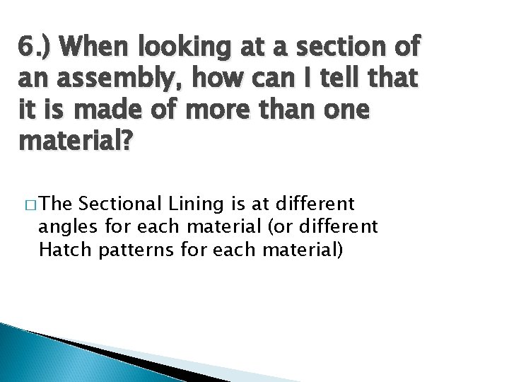 6. ) When looking at a section of an assembly, how can I tell 6. ) When looking at a section of an assembly, how can I tell