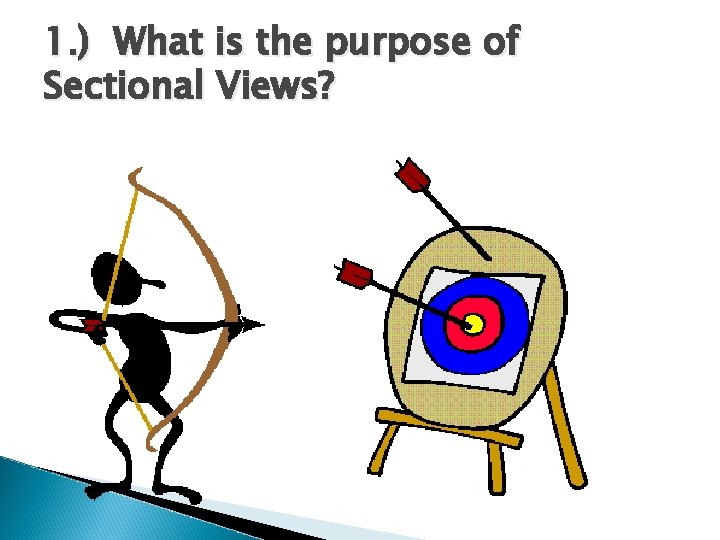 1. ) What is the purpose of Sectional Views? 1. ) What is the purpose of Sectional Views?